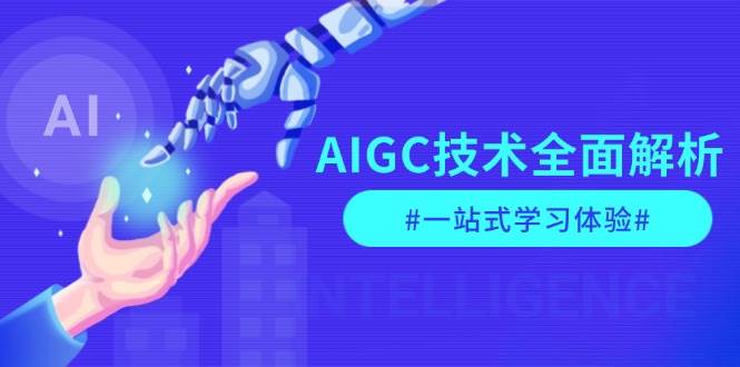 AIGC技术全面解析，从指令优化到生活应用，再到商业落地，一站式学习体验-云创网