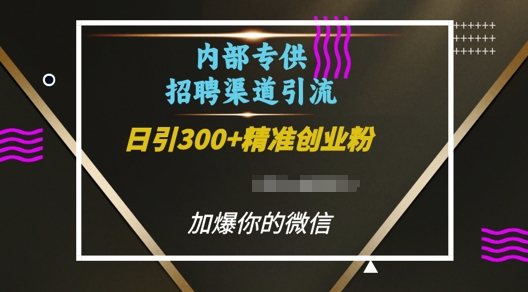 内部招聘渠道日引流300+创业粉，加爆你的微信【揭秘】-云创网